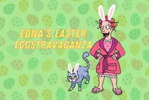 Edna’s Easter Eggstravaganza